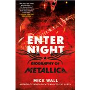 Enter Night A Biography of Metallica by Wall, Mick, 9781250007315