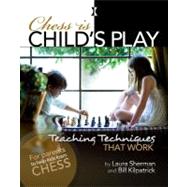 Chess is Child's Play Teaching Techniques That Work by Sherman, Laura; Kilpatrick, Bill, 9781936277315