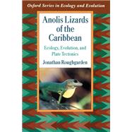 Anolis Lizards of the Caribbean Ecology, Evolution, and Plate Tectonics by Roughgarden, Jonathan, 9780195067316