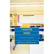 A Discipline Divided Sociology in American High Schools by Decesare, Michael, 9780739117316