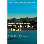 Settlement, Subsistence and Change Among the Labrador Inuit by Natcher, David C.; Felt, Lawrence; Procter, Andrea, 9780887557316