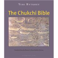 The Chukchi Bible by Rytkheu, Yuri; Chavasse, Ilona Yazhbin, 9780981987316