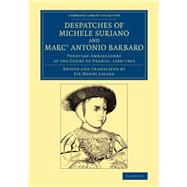 Despatches of Michele Suriano and Marc' Antonio Barbaro by Suriano, Michele; Barbaro, Marcantonio; Layard, Austen Henry, 9781108077316