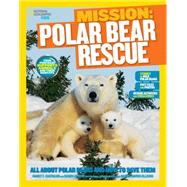 National Geographic Kids Mission: Polar Bear Rescue All About Polar Bears and How to Save Them by Castaldo, Nancy; Seve, Karen, 9781426317316