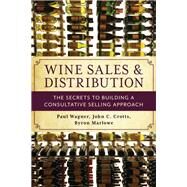 Wine Sales and Distribution The Secrets to Building a Consultative Selling Approach by Wagner, Paul; Crotts, John C.; Marlowe, Byron, 9781538117316