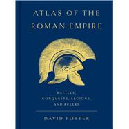 Atlas of the Roman Empire Battles, Conquests, Legions, and Rulers by Potter, David, 9781541607316