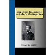 Imperium In Imperio: A Study of the Negro Race by Griggs, Sutton E., 9781595477316