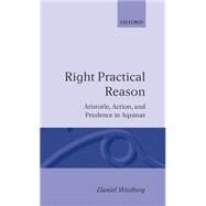 Right Practical Reason Aristotle, Action, and Prudence in Aquinas by Westberg, Daniel, 9780198267317