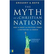 Myth of a Christian Nation : How the Quest for Political Power Is Destroying the Church by Gregory A. Boyd, 9780310267317