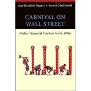 Carnival on Wall Street : Global Financial Markets in The 1990s by Jane Elizabeth Hughes (Brandeis Univ.); Scott B. MacDonald (Aladdin Capital Management, LLC), 9780471267317
