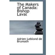 The Makers of Canada: Bishop Laval by De Brumath, Adrien Leblond, 9781434607317