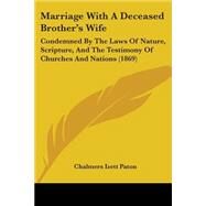 Marriage with a Deceased Brother's Wife : Condemned by the Laws of Nature, Scripture, and the Testimony of Churches and Nations (1869) by Paton, Chalmers Izett, 9781437057317