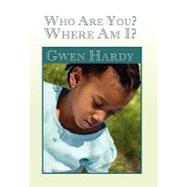 Who Are You? Where Am I? by Hardy, Gwen, 9781462877317