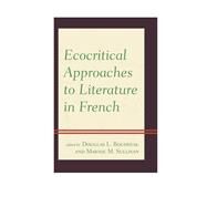 Ecocritical Approaches to Literature in French by Boudreau, Douglas L.; Sullivan, Marnie M.; Call, Laura; Germain, Nathan; Mossire, Gilles; Racevskis, Roland; Smart, Annie; Whitlark, James, 9781498517317