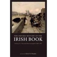 The Oxford History of the Irish Book, Volume IV The Irish Book in English, 1800-1891 by Murphy, James H., 9780198187318