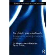 The Global Horseracing Industry: Social, Economic, Environmental and Ethical Perspectives by McManus; Phil, 9780415677318