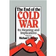The End of the Cold War: Its Meaning and Implications by Edited by Michael J. Hogan, 9780521437318