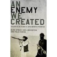 An Enemy We Created The Myth of the Taliban-Al Qaeda Merger in Afghanistan by Strick van Linschoten, Alex; Kuehn, Felix, 9780199927319