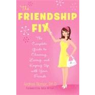 The Friendship Fix The Complete Guide to Choosing, Losing, and Keeping Up with Your Friends by Bonior, Andrea, Ph.D., 9780312607319