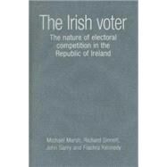 The Irish Voter The Nature of Electoral Competition in the Republic of Ireland by Marsh, Michael; Sinnott, Richard; Garry, John; Kennedy, Fiachra, 9780719077319