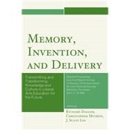 Memory, Invention, and Delivery Transmitting and Transforming Knowledge and Culture in Liberal Arts Education for the Future. Selected Proceedings from the Fifteenth Annual Conference of the Association for Core Texts and Courses by Dagger, Richard; Metress, Christopher; Lee, J. Scott, 9780761867319