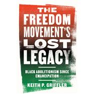The Freedom Movement's Lost Legacy by Keith P. Griffler, 9780813197319