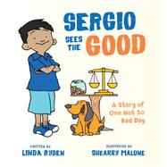 Sergio Sees the Good The Story of a Not So Bad Day by Ryden, Linda; Malone, Shearry, 9780884487319