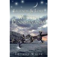 Legends & Lore of Western Pennsylvania by White, Thomas, 9781596297319