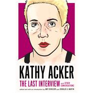 Kathy Acker: The Last Interview and Other Conversations by Acker, Kathy; Scholder, Amy; Martin, Douglas A., 9781612197319