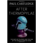 After Thermopylae The Oath of Plataea and the End of the Graeco-Persian Wars by Cartledge, Paul, 9780199747320
