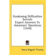 Gardening Difficulties Solved : Expert Answers to Amateurs' Questions (1910) by Thomas, Harry Higgott, 9781436627320
