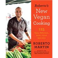 Roberto's New Vegan Cooking 125 Easy, Delicious, Real Food Recipes by Martin, Roberto, 9780738217321