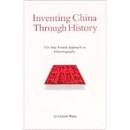 Inventing China Through History: The May Fourth Approach to Historiography by Wang, Q. Edward, 9780791447321