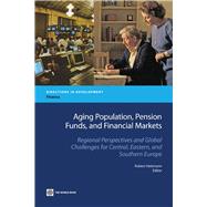 Aging Populations, Pension Funds, and Financial Markets : Regional Perspectives and Global Challenges for Central, Eastern, and Southern Europe by Holzmann, Robert, 9780821377321