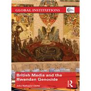 British Media and the Rwandan Genocide by Clarke; John N., 9781138937321