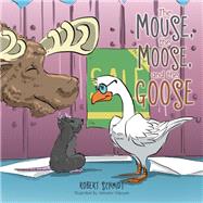 The Mouse, the Moose, and the Goose by Schmidt, Robert; Capuyan, Salvador, 9781796087321