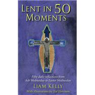 Lent in 50 Moments Fifty daily reflections from Ash Wednesday to Easter Wednesday by Kelly, Liam, 9781913657321
