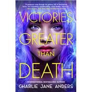 Victories Greater Than Death by Anders, Charlie Jane;, 9781250317322