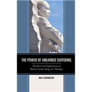 The Power of Unearned Suffering The Roots and Implications of Martin Luther King, Jr.s Theodicy by Edmondson, Mika, 9781498537322