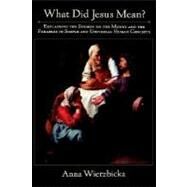 What Did Jesus Mean? Explaining the Sermon on the Mount and the Parables in Simple and Universal Human Concepts by Wierzbicka, Anna, 9780195137323
