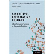 Disability-Affirmative Therapy A Case Formulation Template for Clients with Disabilities by Olkin, Rhoda, 9780199337323