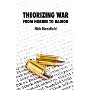 Theorizing War From Hobbes to Bandiou by Mansfield, Nick, 9780230537323