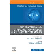 The Obstetrics and Gynecology Workforce: Challenges and Strategies, An Issue of Obstetrics and Gynecology Clinics of North America by William F. Rayburn, 9780443317323