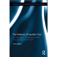 The Dialectics of Liquidity Crisis: An interpretation of explanations of the financial crisis of 2007-08 by Jefferis; Chris, 9781138847323