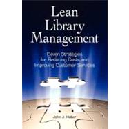 Lean Library Management: Eleven Strategies for Reducing Costs and Improving Customer Services by Huber, John J., 9781555707323