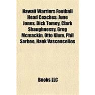 Hawaii Warriors Football Head Coaches : June Jones, Dick Tomey, Clark Shaughnessy, Greg Mcmackin, Otto Klum, Phil Sarboe, Hank Vasconcellos by , 9781155357324