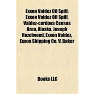 Exxon Valdez Oil Spill : Exxon Valdez Oil Spill, Valdez-cordova Census Area, Alaska, Joseph Hazelwood, Exxon Valdez, Exxon Shipping Co. V. Baker by , 9781155667324