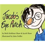 Jacob's Eye Patch by Kobliner, Beth; Shaw, Jacob; Feiffer, Jules, 9781476737324