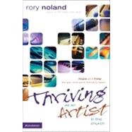 Thriving as an Artist in the Church : Hope and Help for You and Your Ministry Team by Rory Noland, Author of The Heart of the Artist, 9780310257325