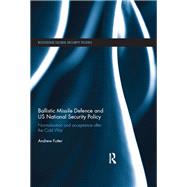 Ballistic Missile Defence and US National Security Policy: Normalisation and acceptance after the Cold War by Futter; Andrew, 9780415817325